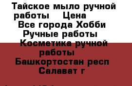 Тайское мыло ручной работы  › Цена ­ 150 - Все города Хобби. Ручные работы » Косметика ручной работы   . Башкортостан респ.,Салават г.